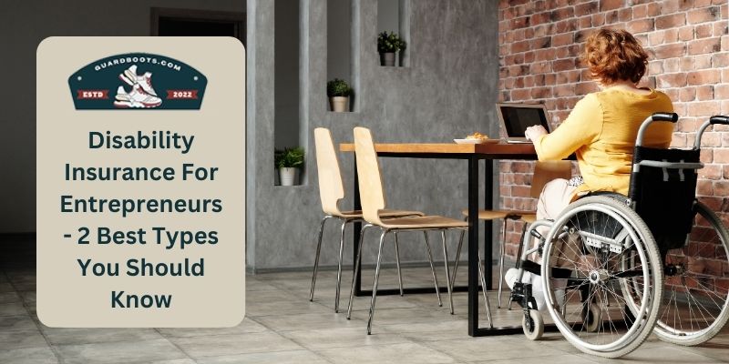 Disability Insurance For Entrepreneurs - 2 Best Types You Should Know