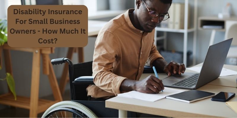 Disability Insurance For Small Business Owners - How Much It Cost?