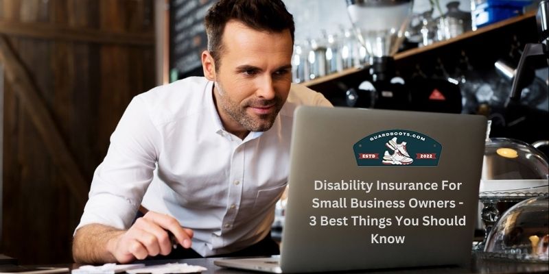 Disability Insurance For Small Business Owners - 3 Best Things You Should Know