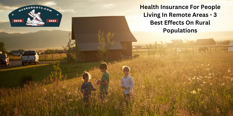 Health Insurance For People Living In Remote Areas - 3 Best Effects On Rural Populations