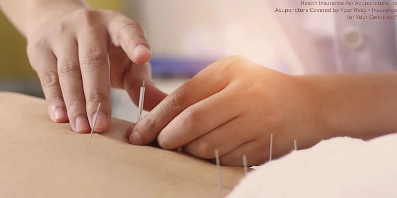 Health Insurance For Acupuncture - Is Acupuncture Covered by Your Health Insurance for Your Condition?